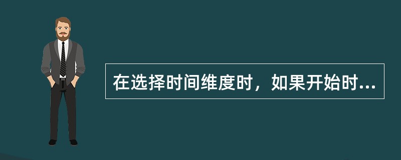 在选择时间维度时，如果开始时间大于结束时间，那么（）