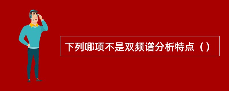下列哪项不是双频谱分析特点（）
