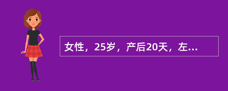 女性，25岁，产后20天，左乳房胀痛伴发热。查体：T38.5C，左乳外上象限皮温