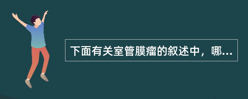 下面有关室管膜瘤的叙述中，哪条是正确的（）