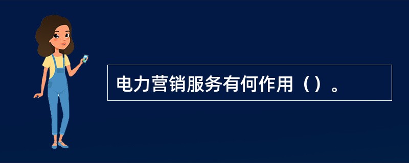 电力营销服务有何作用（）。