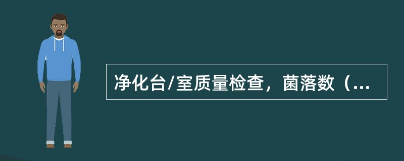 净化台/室质量检查，菌落数（CFU/m3）标准是（）。