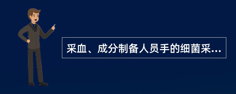 采血、成分制备人员手的细菌采样时间（）。