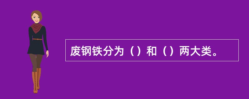 废钢铁分为（）和（）两大类。