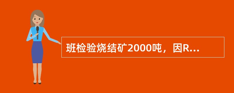 班检验烧结矿2000吨，因R不合200吨，因FeO不合500吨，请计算当班烧结矿