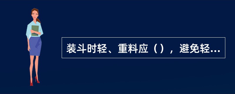 装斗时轻、重料应（），避免轻薄料局部堆集。