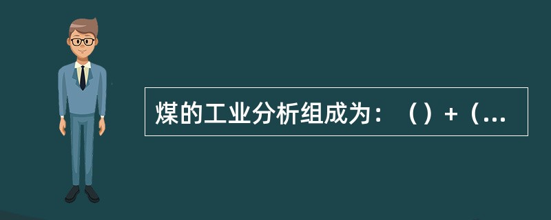 煤的工业分析组成为：（）+（）+（）+（）。