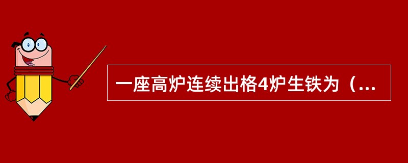 一座高炉连续出格4炉生铁为（）级质量事故。