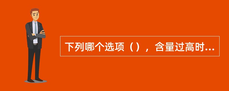 下列哪个选项（），含量过高时，易导致炉渣难熔，影响炉渣的流动性。