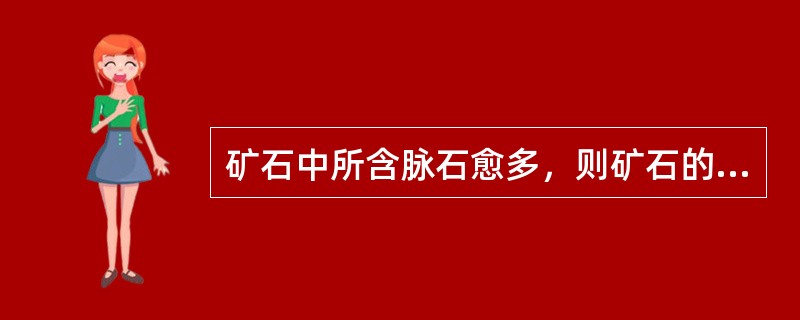 矿石中所含脉石愈多，则矿石的质量愈（）。