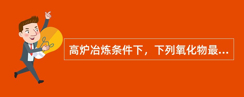 高炉冶炼条件下，下列氧化物最易还原的是（）。