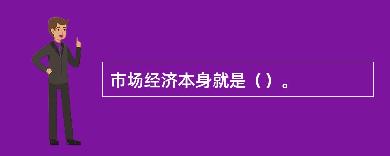 市场经济本身就是（）。