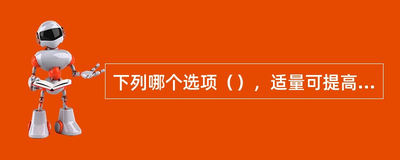 下列哪个选项（），适量可提高烧结矿质量和改善炉渣的流动性，但过高则降低炉渣的流动