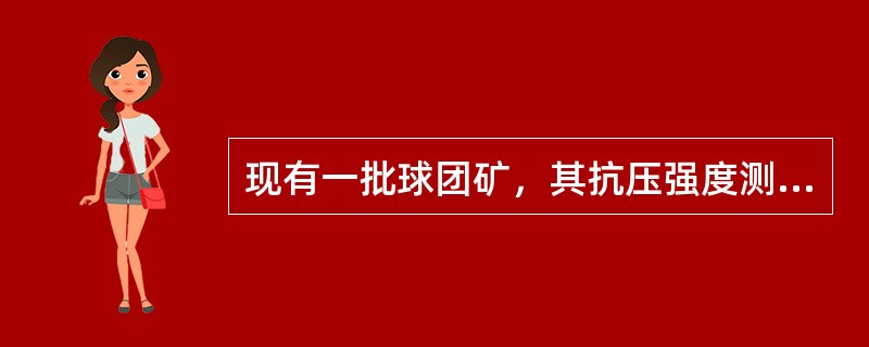 现有一批球团矿，其抗压强度测定结果为1400N，如以抗压强度进行判断，该批球团矿