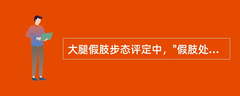 大腿假肢步态评定中，"假肢处于站立期时，出现明显生理性腰椎前凸"属于（）