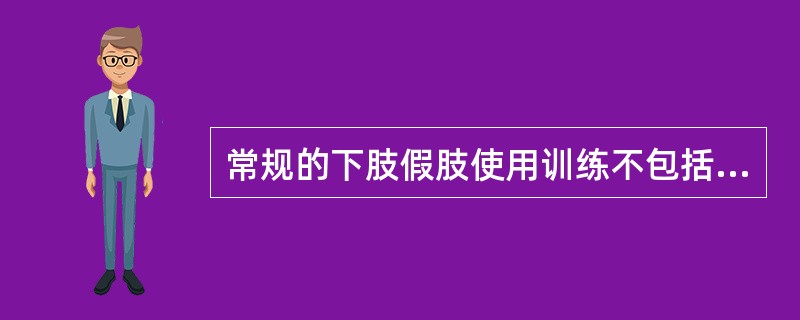 常规的下肢假肢使用训练不包括（）