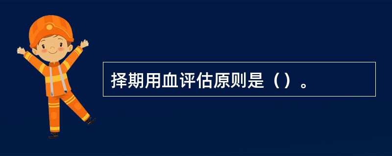 择期用血评估原则是（）。