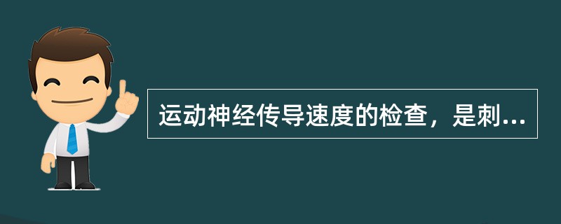 运动神经传导速度的检查，是刺激神经干在其支配肌上记录肌肉复合动作电位，必须至少刺