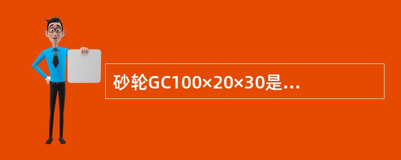 砂轮GC100×20×30是绿碳化硅砂轮。