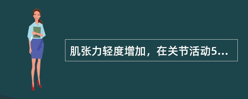 肌张力轻度增加，在关节活动50%范围内出现突然卡住，然后在关节活动范围后50%均