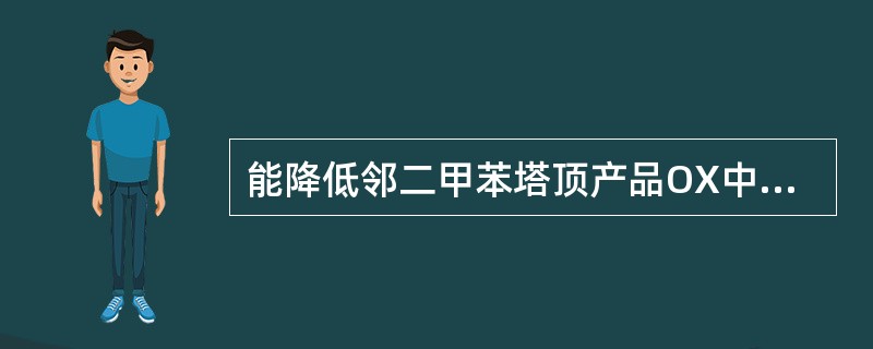 能降低邻二甲苯塔顶产品OX中NA含量高的方法是（）。