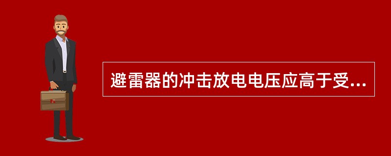 避雷器的冲击放电电压应高于受其保护的变压器的冲击绝缘水平