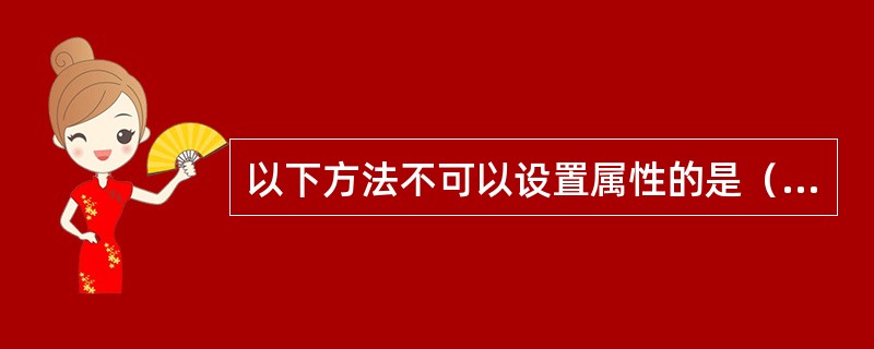 以下方法不可以设置属性的是（）。