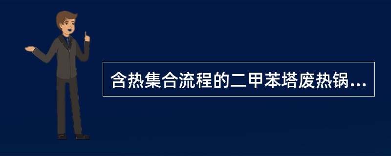 含热集合流程的二甲苯塔废热锅炉（汽包）给水中断时，操作人员应（）。