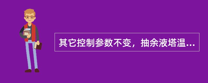 其它控制参数不变，抽余液塔温差控制系统（测量参数正常）发生故障时的处理方法是（）