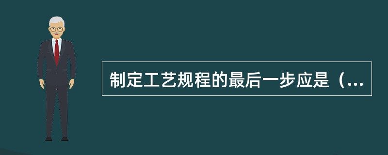 制定工艺规程的最后一步应是（）。