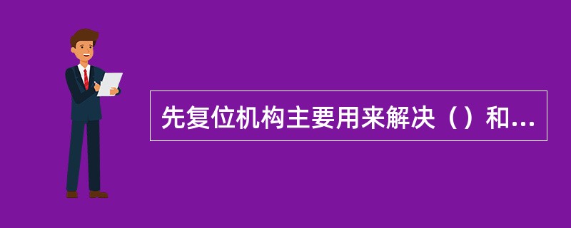 先复位机构主要用来解决（）和推出机构出现干涉或嵌件放置不便的问题。