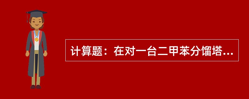 计算题：在对一台二甲苯分馏塔进行24小时物料平衡计算时，平衡率为100％。已知累