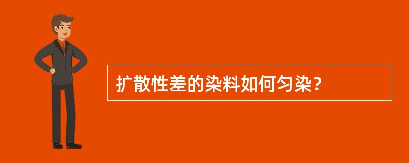 扩散性差的染料如何匀染？