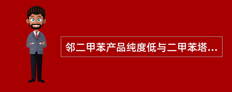 邻二甲苯产品纯度低与二甲苯塔、邻二甲苯塔的操作都有关系。（）