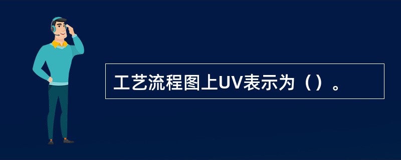 工艺流程图上UV表示为（）。