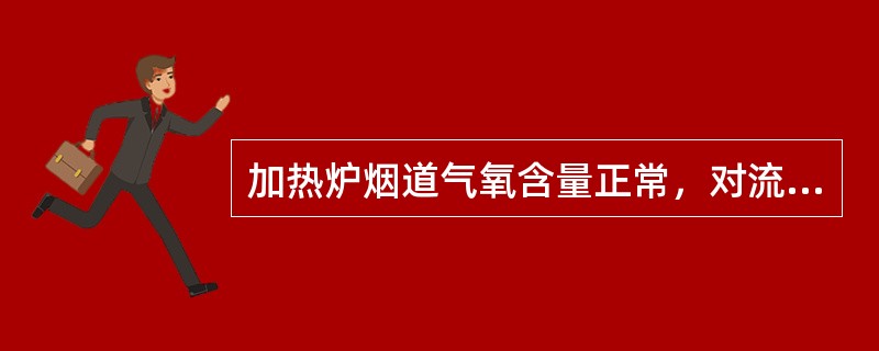 加热炉烟道气氧含量正常，对流段形成正压的原因是（）。