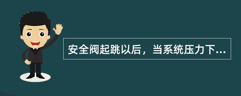 安全阀起跳以后，当系统压力下降到以后，安全阀复位应为（）。