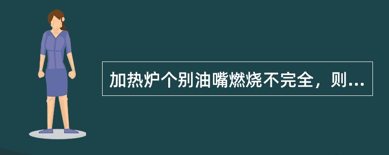 加热炉个别油嘴燃烧不完全，则炉膛（）。