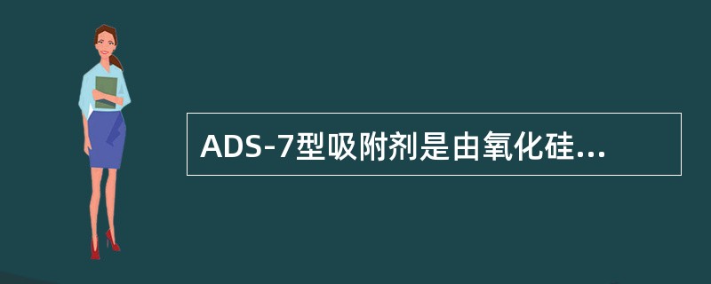 ADS-7型吸附剂是由氧化硅、（）组成的。