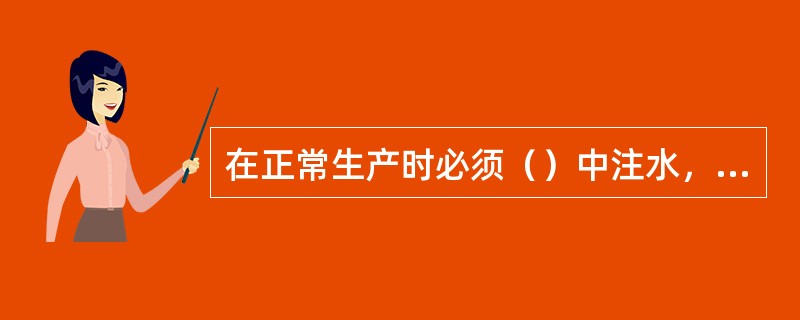 在正常生产时必须（）中注水，以提高吸附剂的选择性。