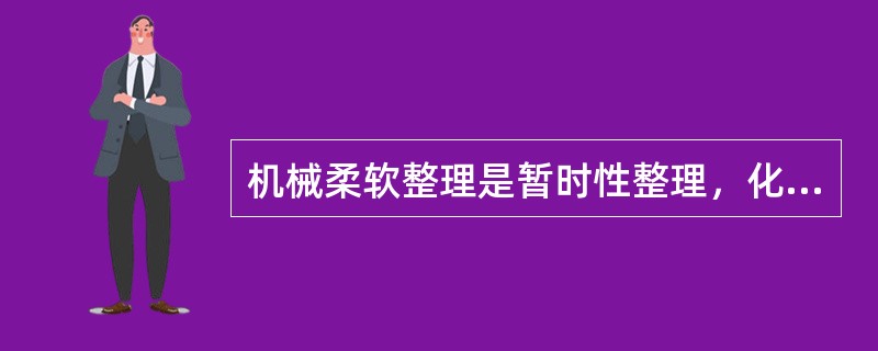 机械柔软整理是暂时性整理，化学柔软整理是耐久性整理