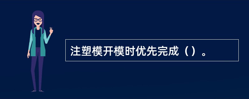 注塑模开模时优先完成（）。
