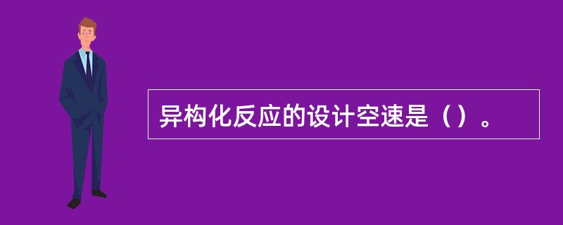 异构化反应的设计空速是（）。