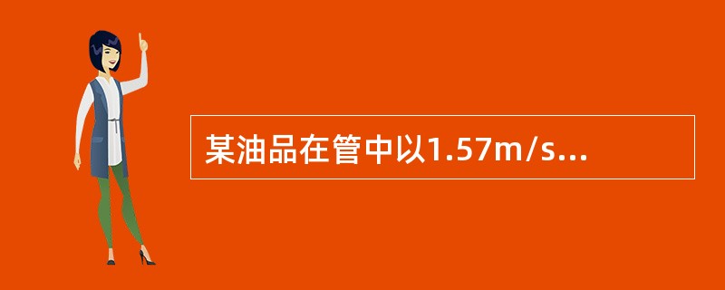 某油品在管中以1.57m/s的流速在一长为50m，内径为100mm的水平钢管内流