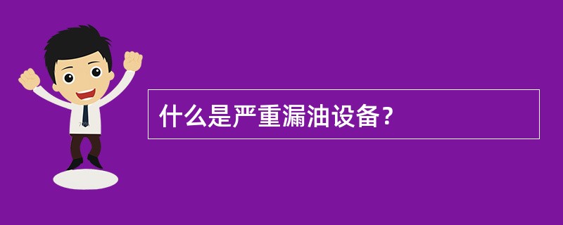 什么是严重漏油设备？