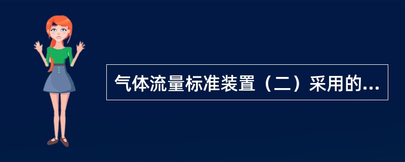 气体流量标准装置（二）采用的是正压标准表法。（）