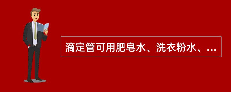 滴定管可用肥皂水、洗衣粉水、去污粉刷洗。（）
