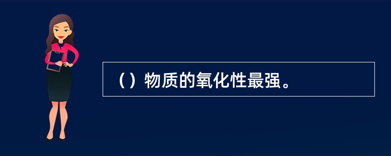 （）物质的氧化性最强。