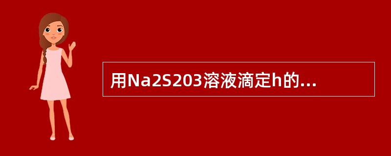 用Na2S203溶液滴定h的反应是（）。