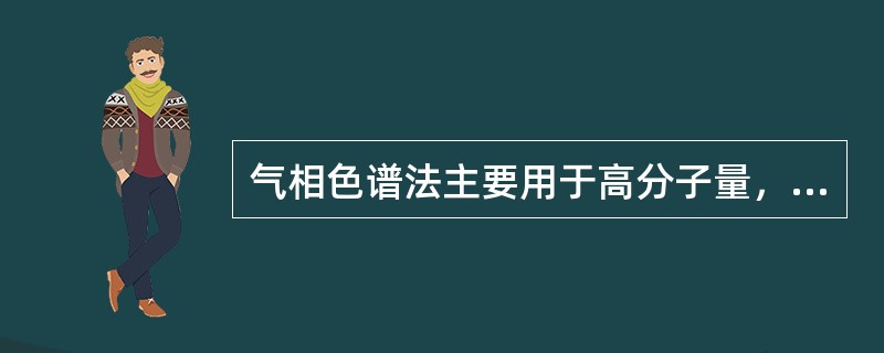 气相色谱法主要用于高分子量，不易挥发的有机化合物的分析。（）